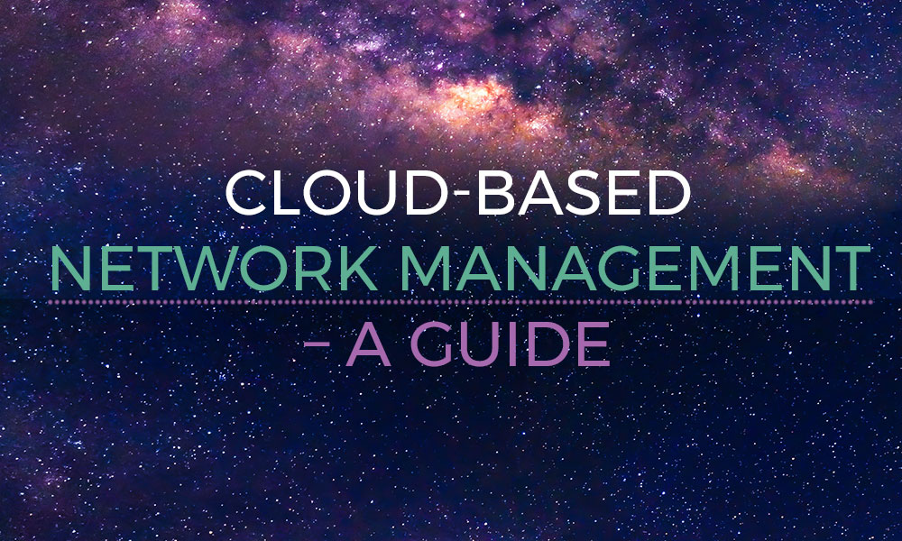 Cloud-based network management – a guide