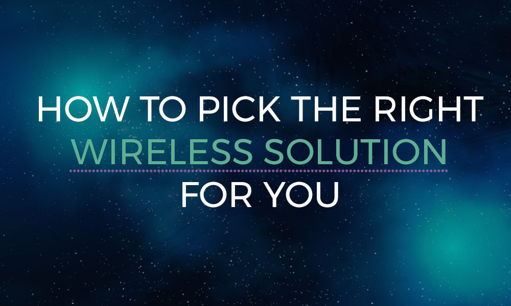How to pick the right wireless solution for you