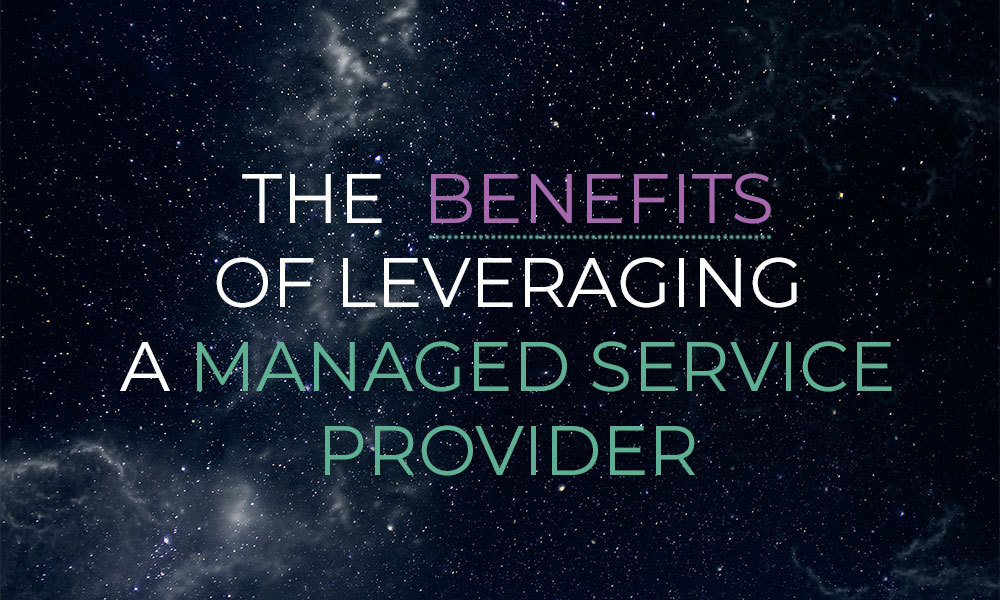 The Benefits of Leveraging a Managed Service Provider