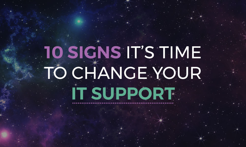 10 Signs It’s Time to Change Your IT Support