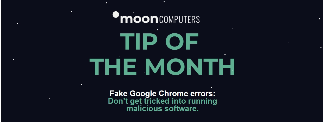 Tip of the month:  Fake Google Chrome errors – Don’t get tricked into running malicious software