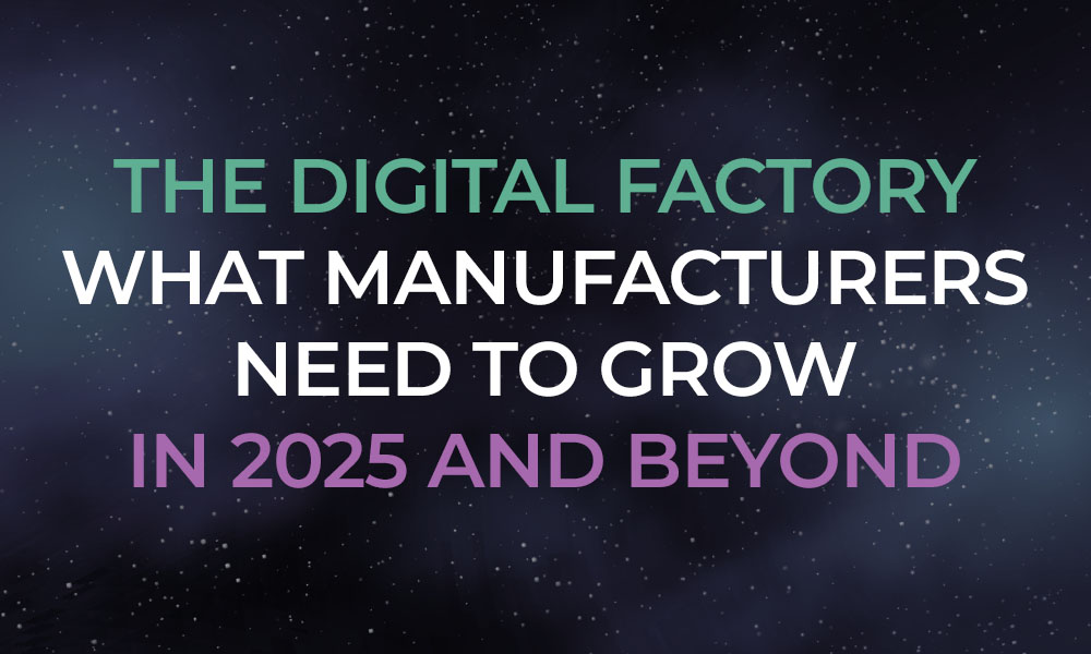 The Digital Factory: What Manufacturers Need to Grow in 2025 and Beyond