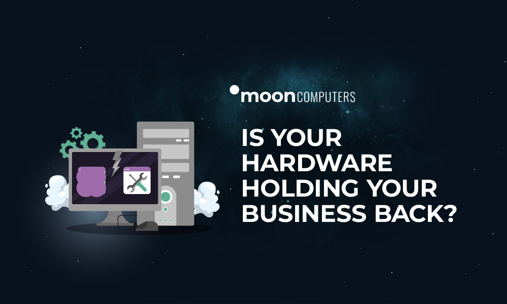Is your hardware holding your business back?