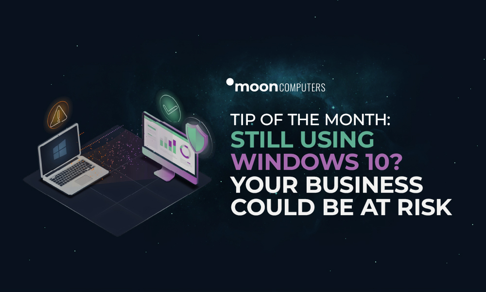 Tip of the month:  Still Using Windows 10? Your Business Could Be at Risk